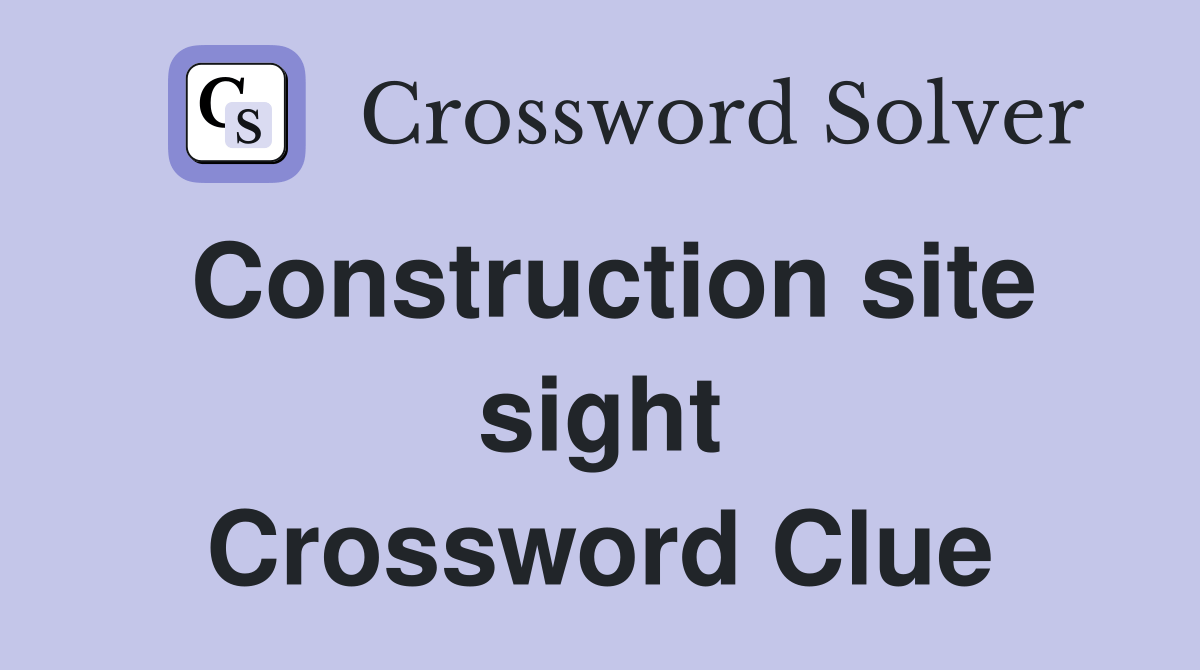 Construction site sight - Crossword Clue Answers - Crossword Solver